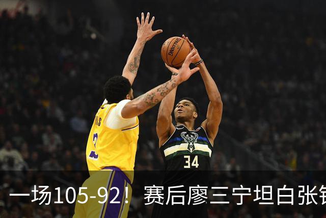 一场105-92！赛后廖三宁坦白张镇麟回应，卢伟说出关键！