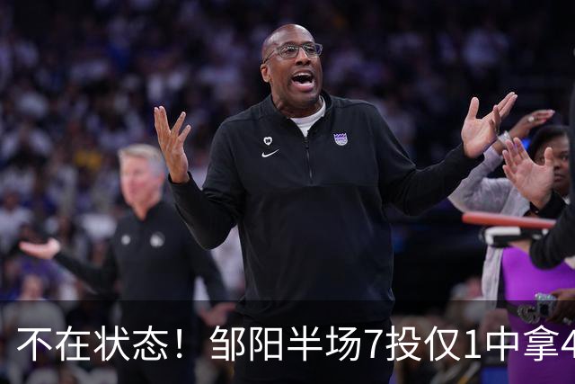 不在状态！邹阳半场7投仅1中拿4分6板 正负值-4