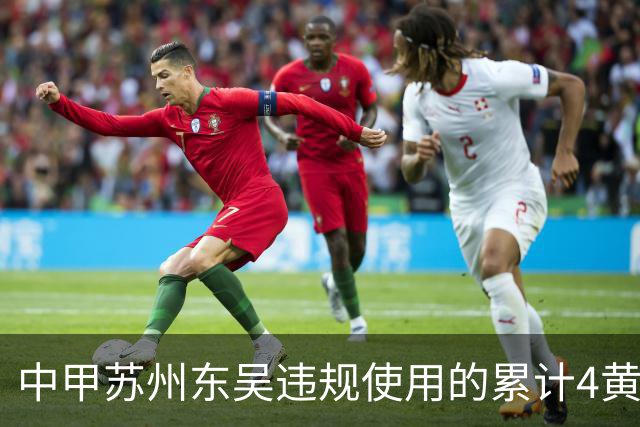 中甲苏州东吴违规使用的累计4黄停赛球员，赛前官方首发统计为3黄