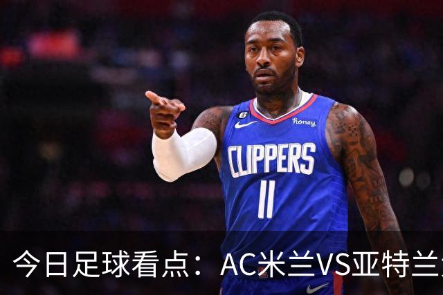 今日足球看点：AC米兰VS亚特兰大，尤文图斯VS拉齐奥，马拉加VS皇家社会，皇家马德里VS塞维利亚