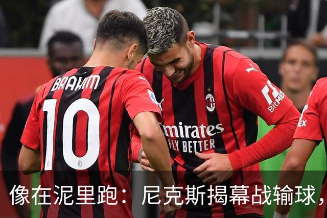 "像在泥里跑"：尼克斯揭幕战输球，主帅点出快攻失分差距