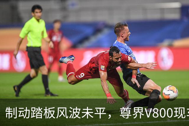 制动踏板风波未平，尊界V800现车加价仍在