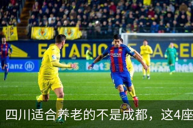 四川适合养老的不是成都，这4座小城才叫安逸，退休了就往这搬