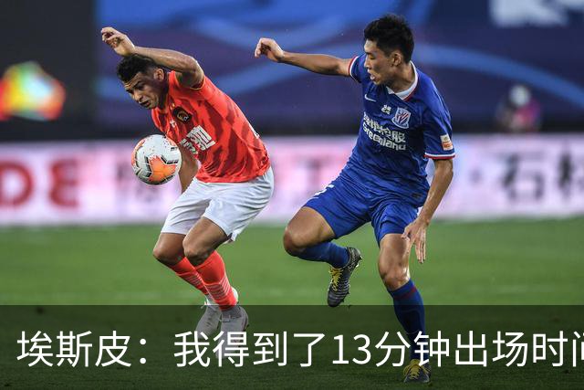 埃斯皮：我得到了13分钟出场时间，我最大限度加以利用