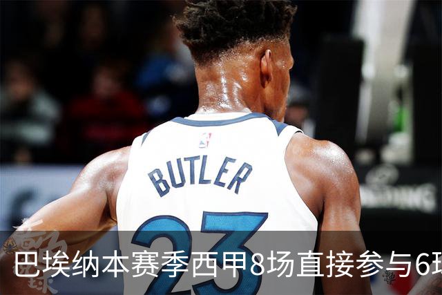 巴埃纳本赛季西甲8场直接参与6球，已超过上赛季的5球