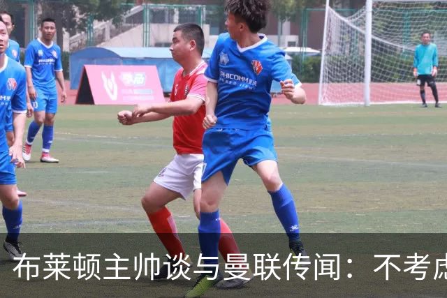 布莱顿主帅谈与曼联传闻：不考虑离开 我有优秀球员的支持