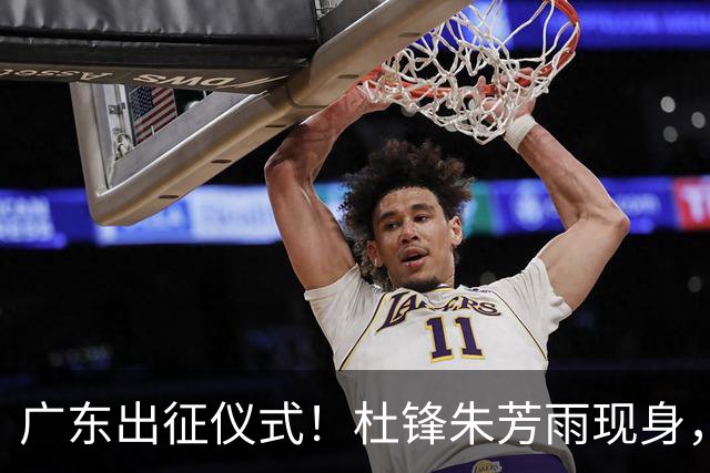 广东出征仪式！杜锋朱芳雨现身，萨姆纳仍缠纱布，胡明轩提拼搏！