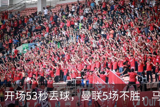 开场53秒丢球，曼联5场不胜，马丁内斯赛后开炮