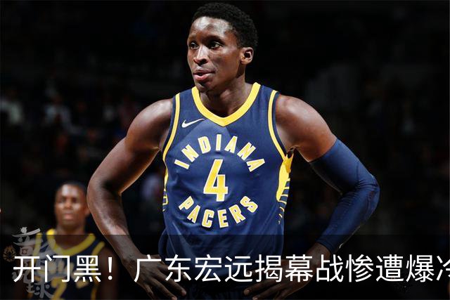 开门黑！广东宏远揭幕战惨遭爆冷，杜润旺手刃旧主，球迷怀念杜锋！
