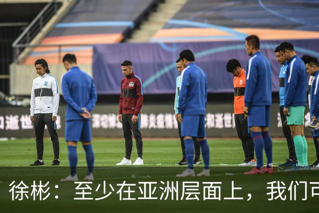 徐彬：至少在亚洲层面上，我们可以说自己是一支强队