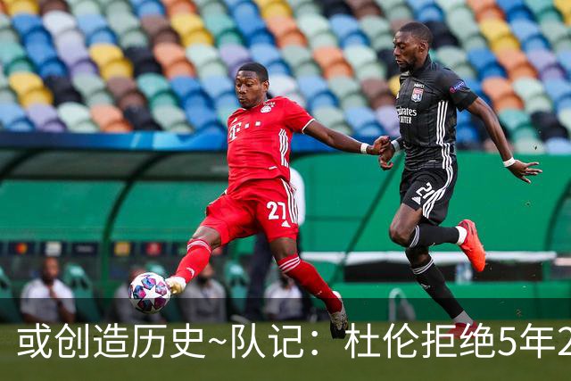 或创造历史~队记：杜伦拒绝5年2亿合同 考虑接受1年960万资质报价