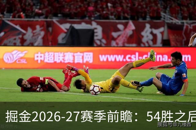 掘金2026-27赛季前瞻：54胜之后，健康与替补深度成关键