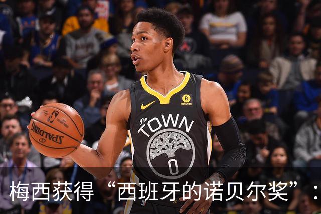 梅西获得“西班牙的诺贝尔奖”：他把非凡变成了日常