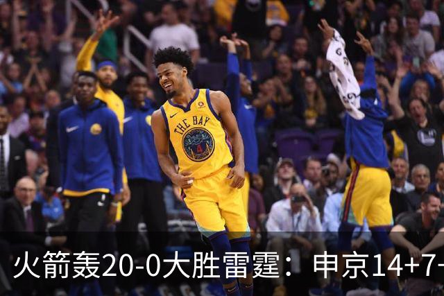 火箭轰20-0大胜雷霆：申京14+7+5杜兰特11分 亚历山大17分