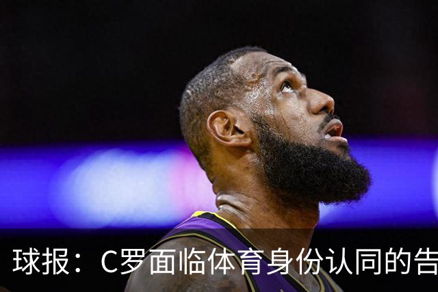 球报：C罗面临体育身份认同的告别，需重新回答“我是谁”