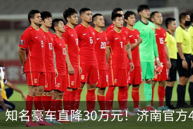 知名豪车直降30万元！济南官方4S销售：属实，这批现车卖完之后价格会上涨