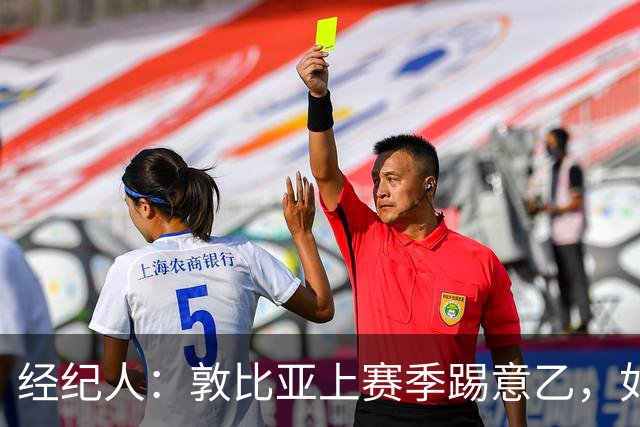 经纪人：敦比亚上赛季踢意乙，如今欧冠、国家队首发