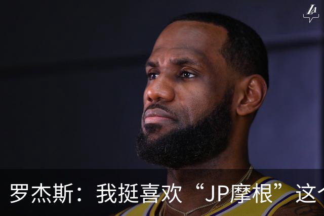 罗杰斯：我挺喜欢“JP摩根”这个组合名；亨德森越被看衰越强