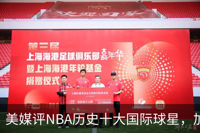 美媒评NBA历史十大国际球星，加索尔仅第9，字母哥第4，姚明无缘