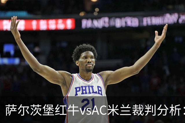 萨尔茨堡红牛vsAC米兰裁判分析：卡牌大师发挥传统艺能？