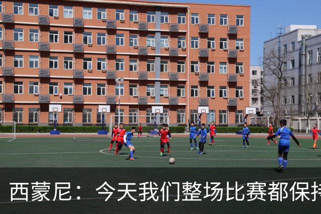 西蒙尼：今天我们整场比赛都保持了更好的稳定性
