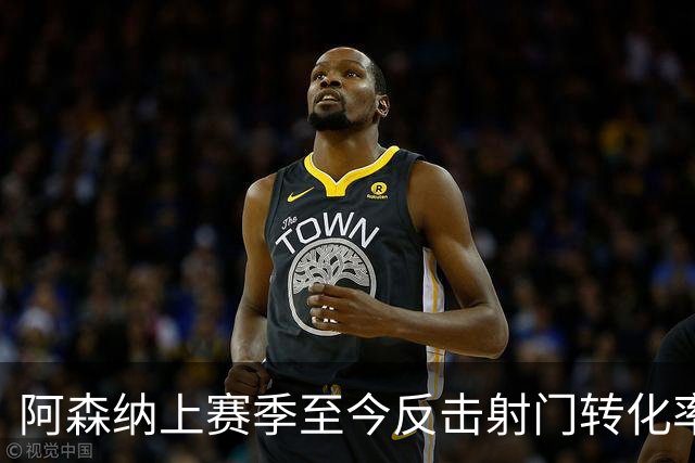 阿森纳上赛季至今反击射门转化率19% 居英超榜首
