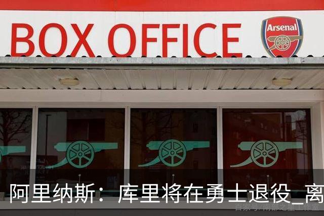 阿里纳斯：库里将在勇士退役 离队抱团将毁其传奇色彩