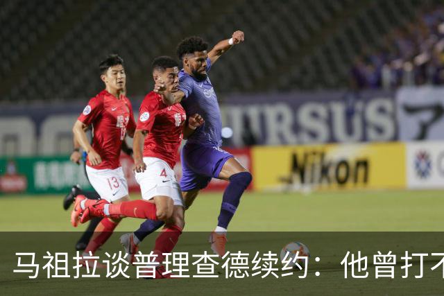 马祖拉谈普理查德续约：他曾打不上球 却始终保持韧性和竞争心
