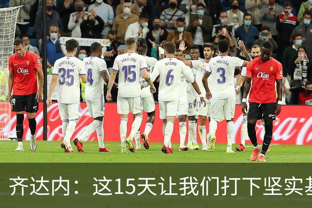 齐达内：这15天让我们打下坚实基础；补招约罗是既定方案