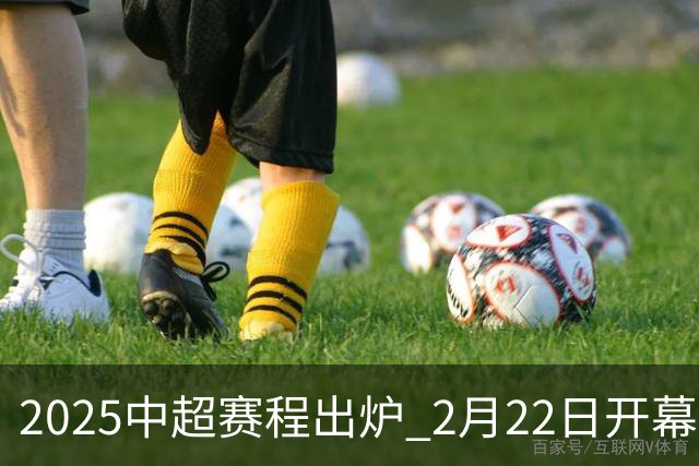 2025中超赛程出炉 2月22日开幕11月22日结束