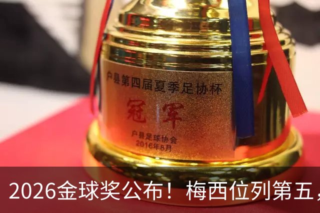 2026金球奖公布！梅西位列第五，亚马尔排名第三，超越姆巴佩，凯恩荣获金球