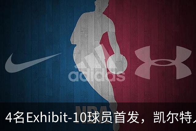 4名Exhibit-10球员首发，凯尔特人收官战摆出奇阵