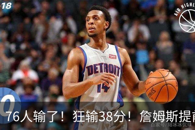 76人输了！狂输38分！詹姆斯提前退场...