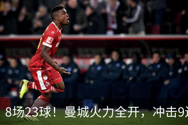 8场23球！曼城火力全开，冲击9连胜，创18年纪录，大巴黎难以招架
