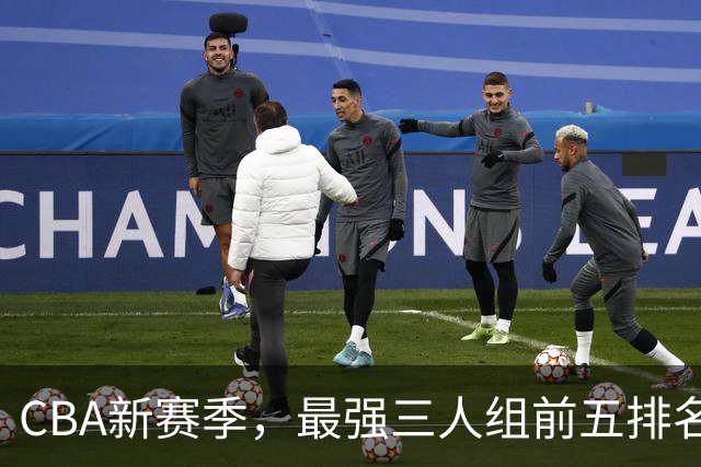 CBA新赛季，最强三人组前五排名