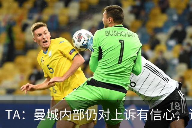 TA：曼城内部仍对上诉有信心，认为案件远未结束