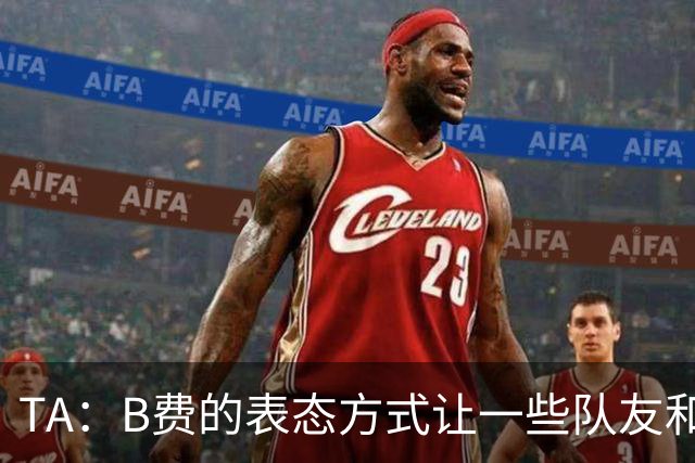 TA：B费的表态方式让一些队友和教练不满，卡里克需要作决定