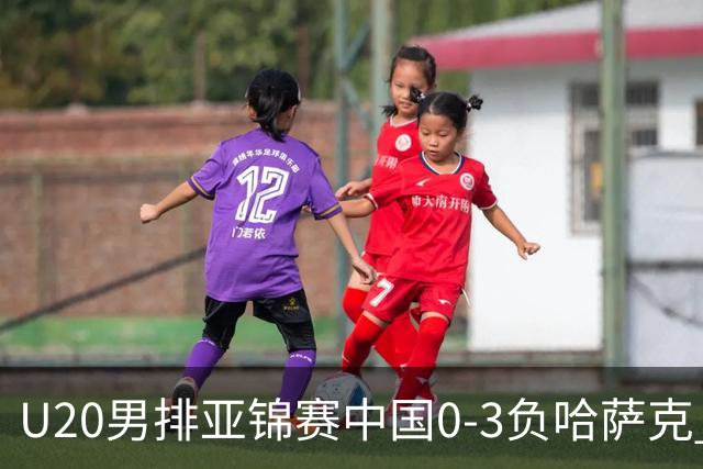 U20男排亚锦赛中国0-3负哈萨克 复赛垫底无缘4强